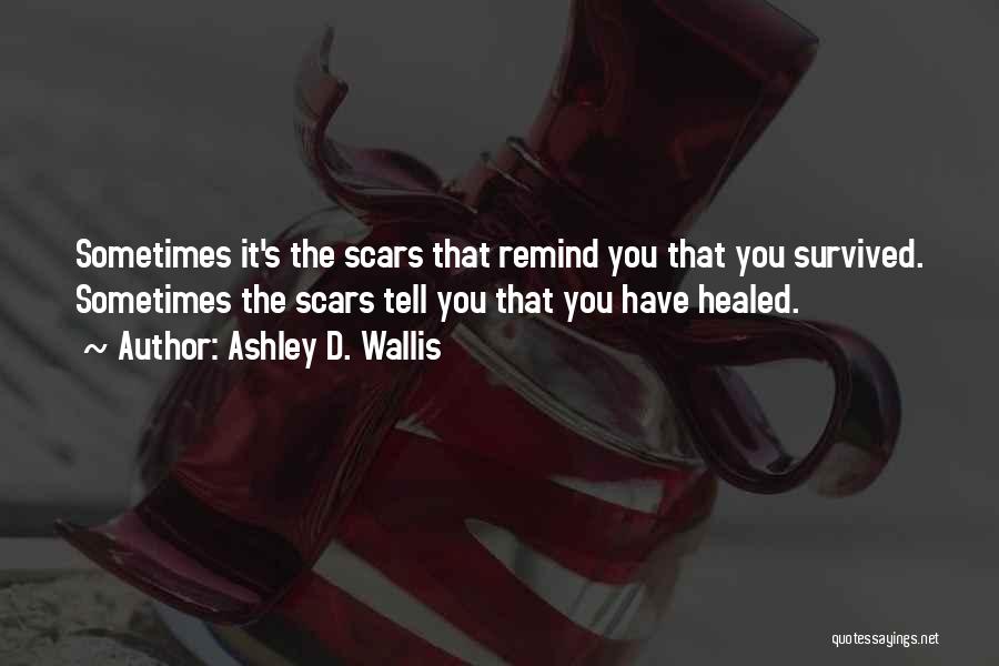Healed Scars Quotes By Ashley D. Wallis
