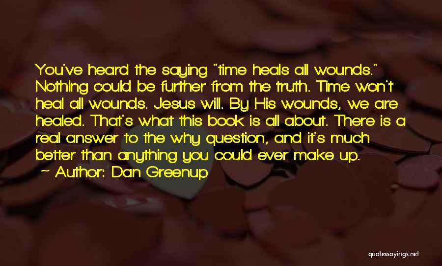 Healed Wounds Quotes By Dan Greenup