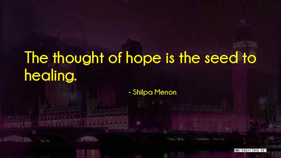 Healing And Hope Quotes By Shilpa Menon Healing And Hope Quotes By Shilpa Menon