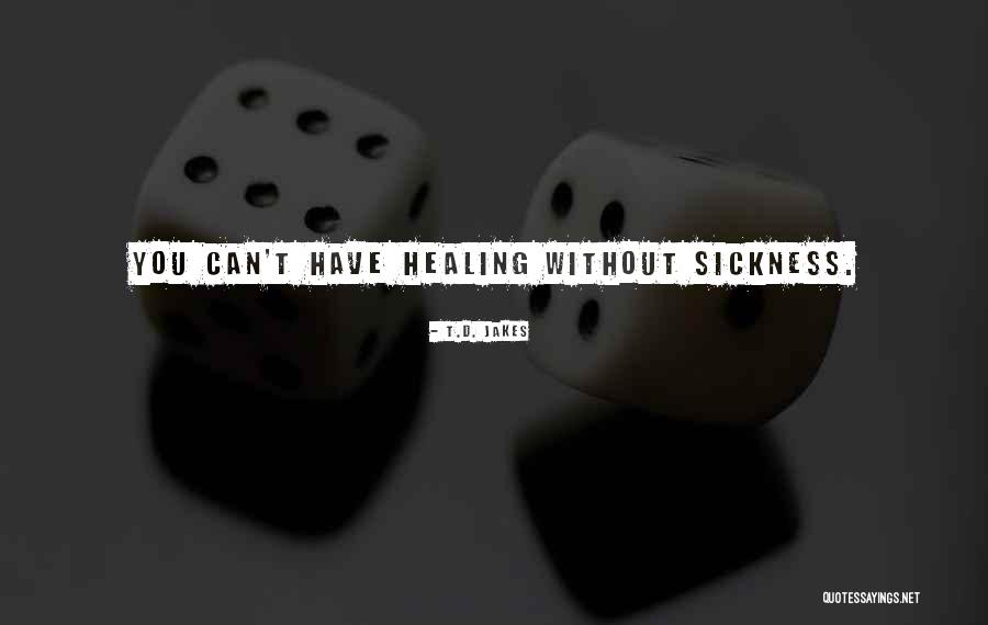 Healing From Sickness Quotes By T.D. Jakes Healing From Sickness Quotes By T.D. Jakes