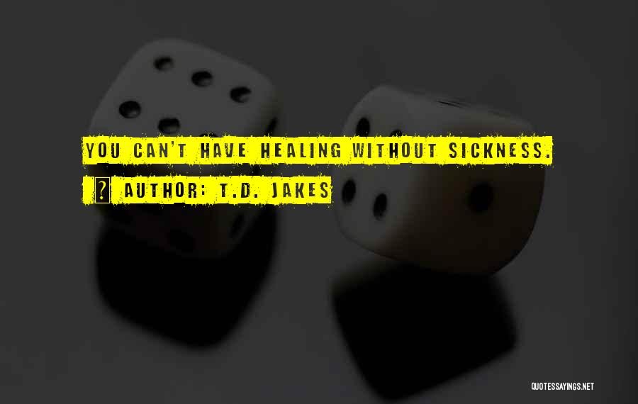 Healing Sickness Quotes By T.D. Jakes