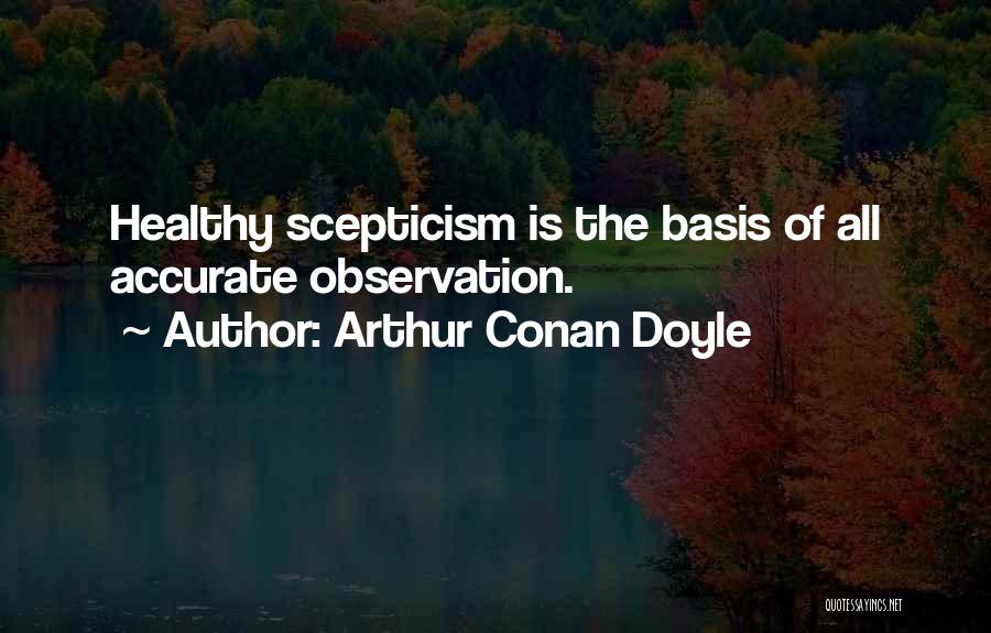 Healthy Skepticism Quotes By Arthur Conan Doyle