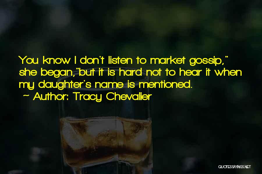 Hear Listen Quotes By Tracy Chevalier