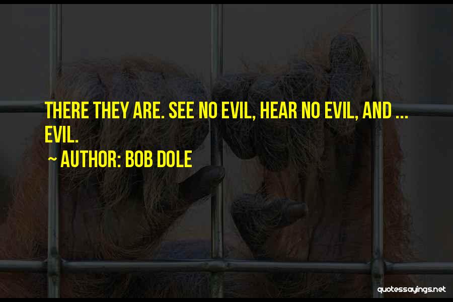 Hear No Evil Quotes By Bob Dole