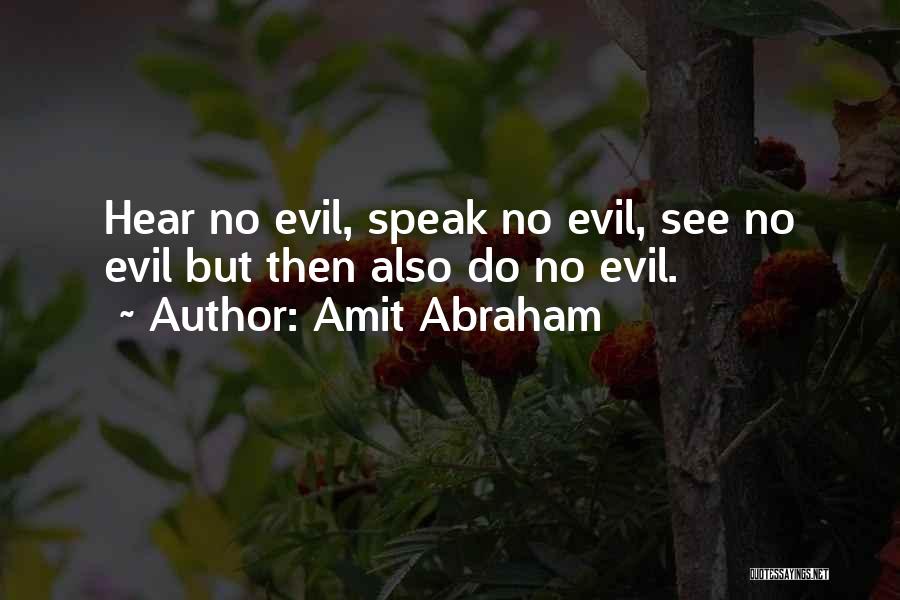 Hear No Evil Speak No Evil Quotes By Amit Abraham