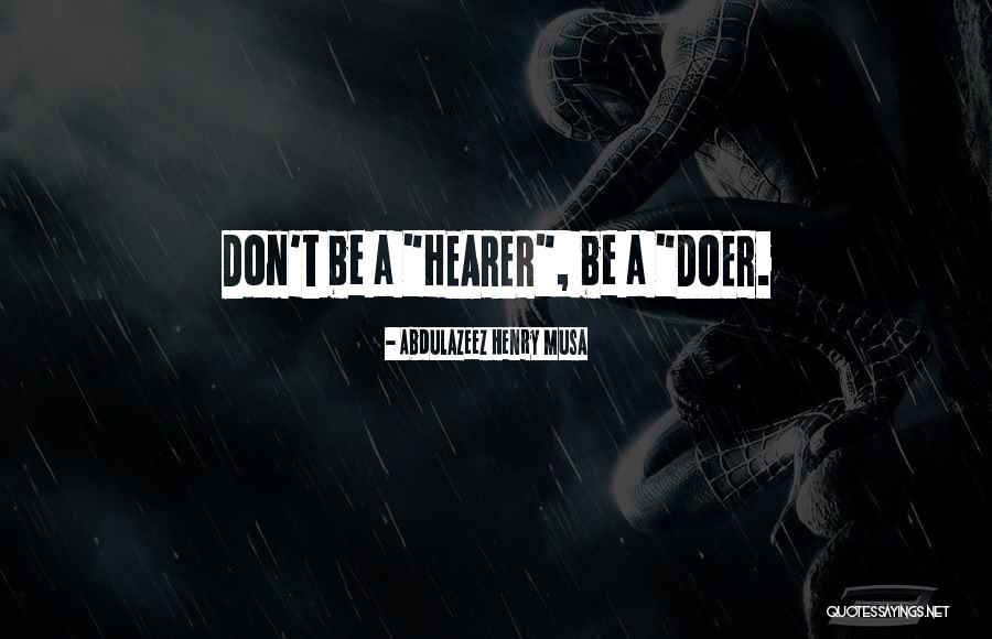 Hearer And Doer Quotes By Abdulazeez Henry Musa Hearer And Doer Quotes By Abdulazeez Henry Musa