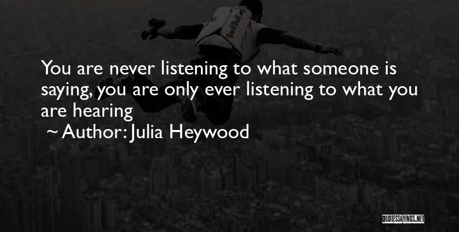 Hearing But Not Listening Quotes By Julia Heywood