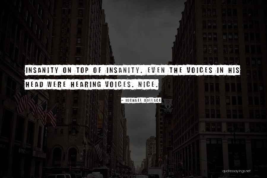 Hearing Voices In My Head Quotes By Michael Wallace Hearing Voices In My Head Quotes By Michael Wallace