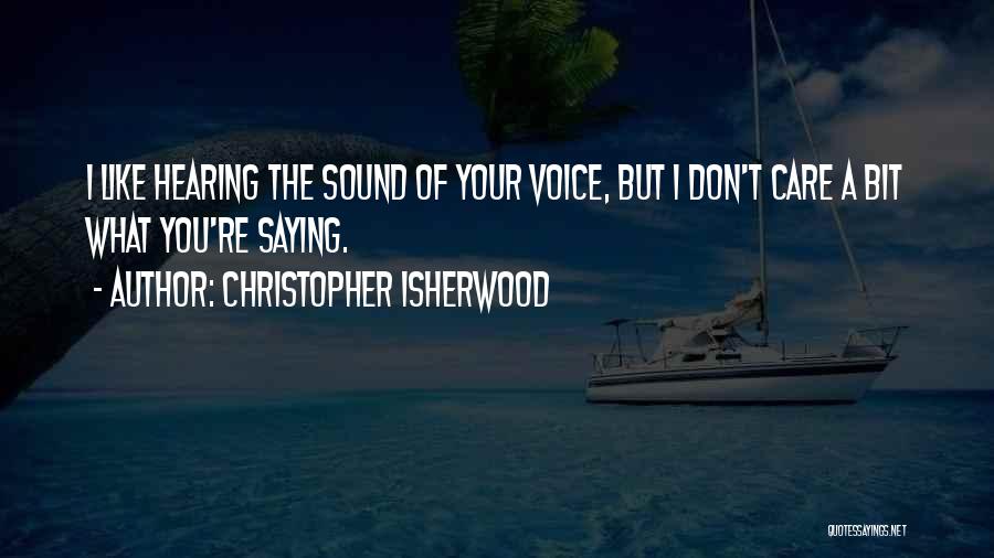 Hearing Your Voice Quotes By Christopher Isherwood