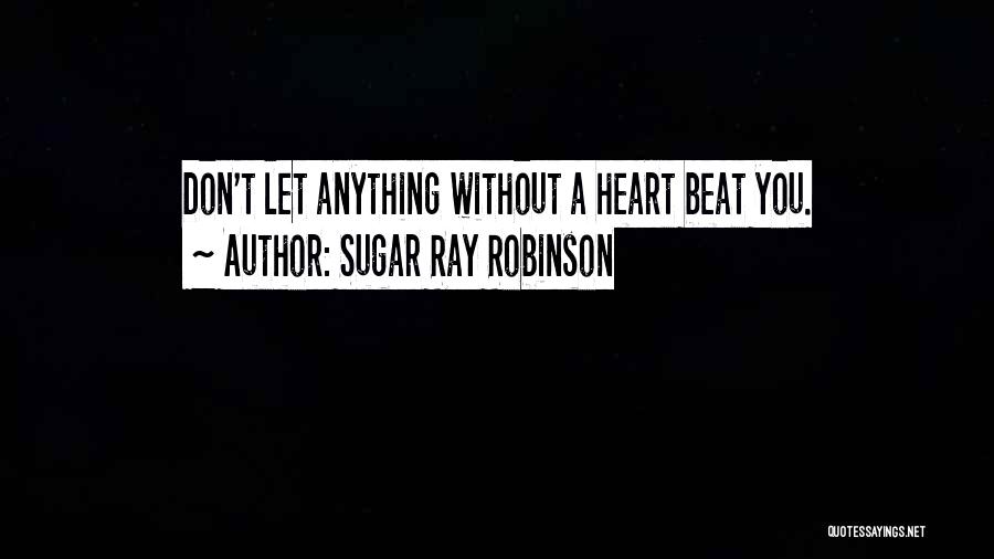 Heart Beats Quotes By Sugar Ray Robinson