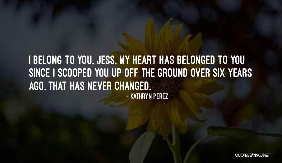 Heart Belong Quotes By Kathryn Perez Heart Belong Quotes By Kathryn Perez