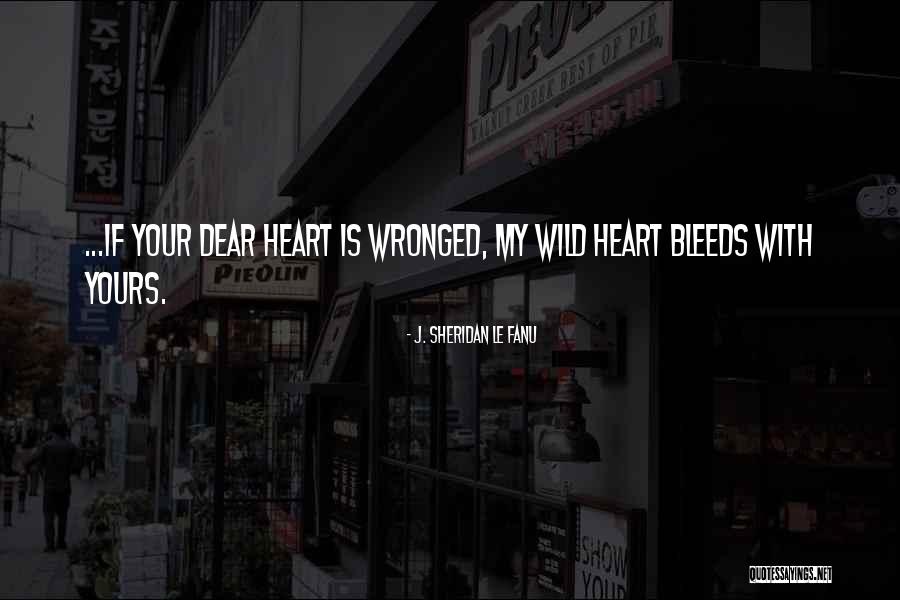 Heart Bleeds For You Quotes By J. Sheridan Le Fanu