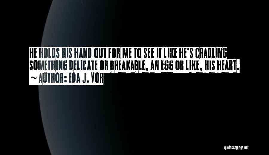 Heart Breakable Quotes By Eda J. Vor