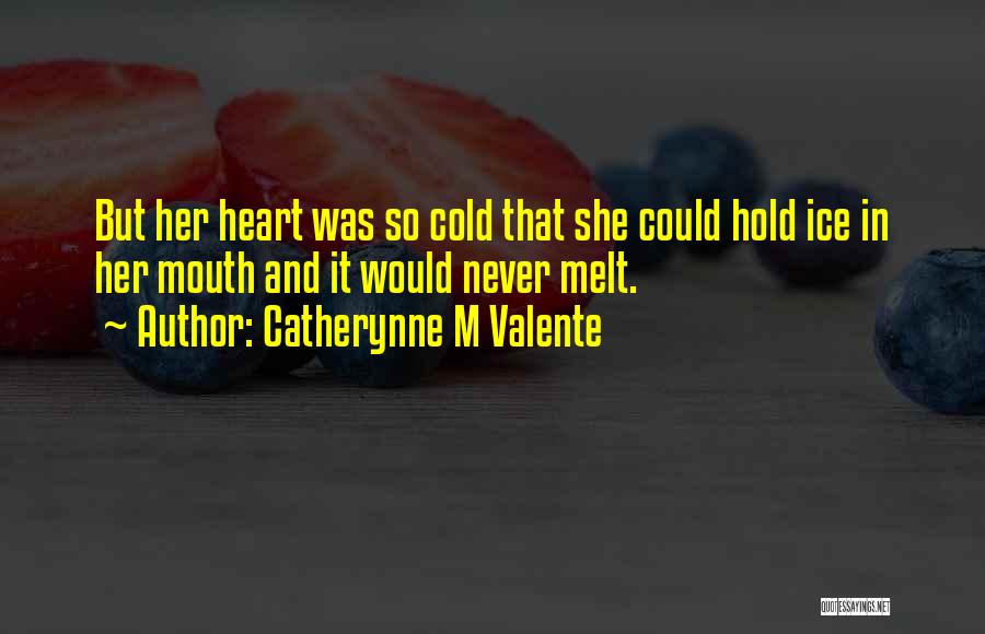 Heart Cold As Ice Quotes By Catherynne M Valente