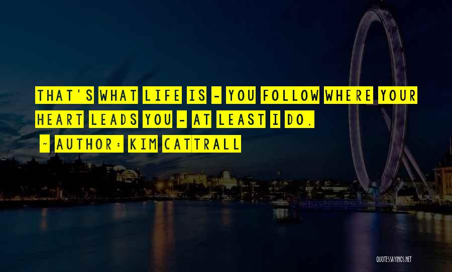 Heart Follow Quotes By Kim Cattrall
