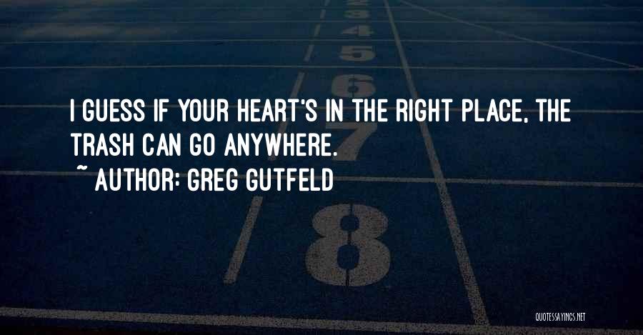 Heart In The Right Place Quotes By Greg Gutfeld