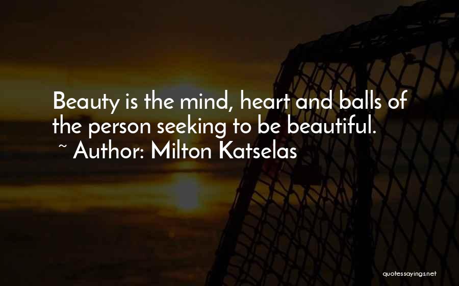 Heart Is Beautiful Quotes By Milton Katselas