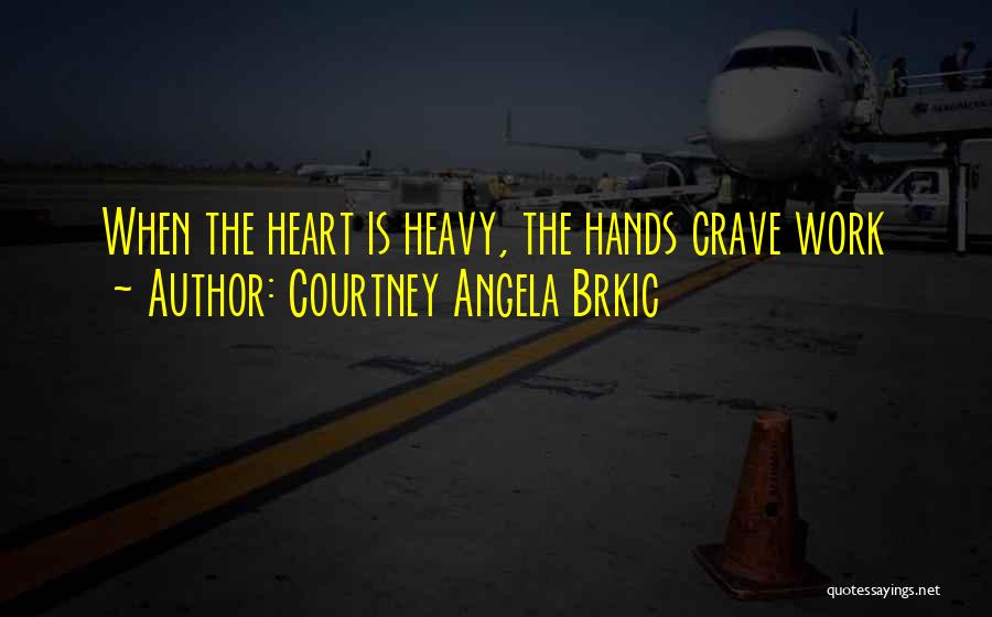 Heart Is Heavy Quotes By Courtney Angela Brkic