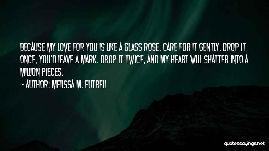 Heart Is Like A Glass Quotes By Melissa M. Futrell
