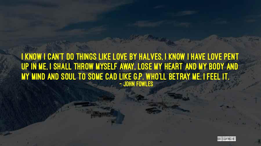 Heart Mind And Soul Quotes By John Fowles Heart Mind And Soul Quotes By John Fowles