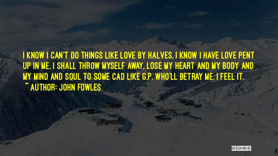 Heart Mind Body And Soul Quotes By John Fowles