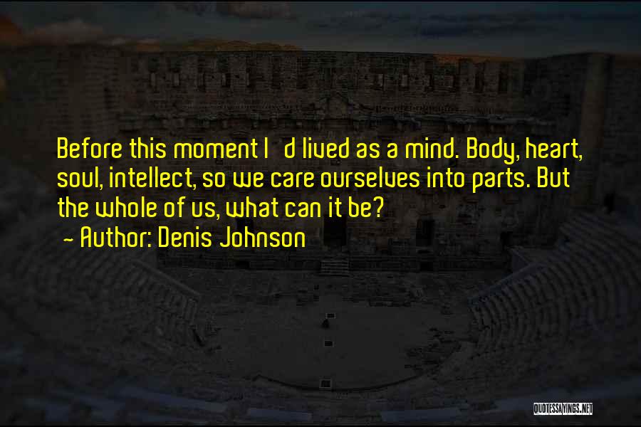 Heart Mind Body Soul Quotes By Denis Johnson