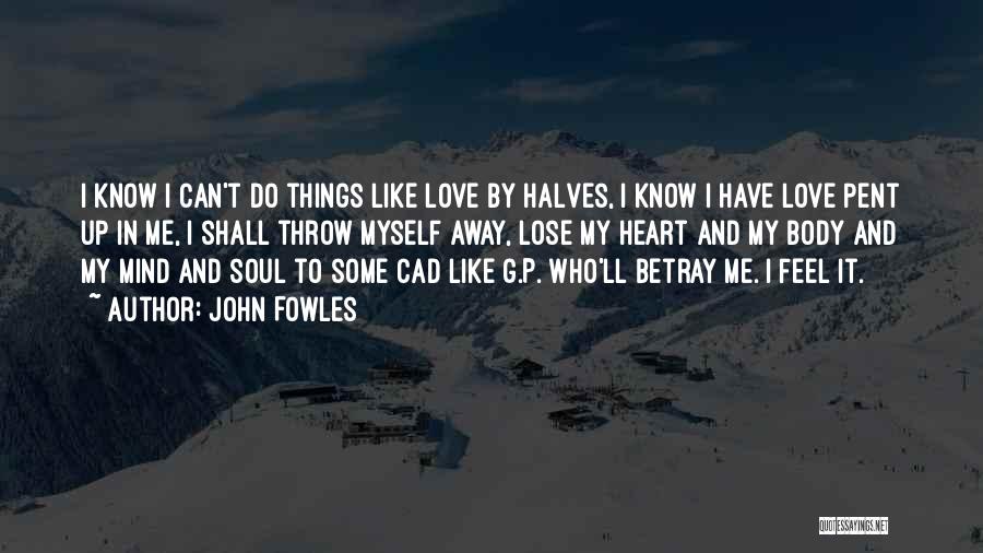 Heart Mind Body Soul Quotes By John Fowles