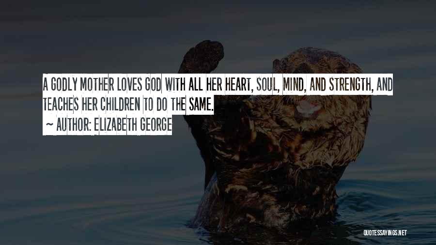 Heart Mind Soul Strength Quotes By Elizabeth George