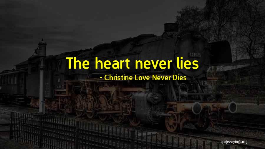 Heart Never Lies Quotes By Christine Love Never Dies Heart Never Lies Quotes By Christine Love Never Dies