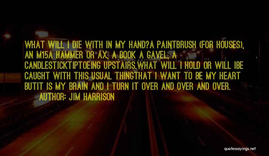 Heart Over Brain Quotes By Jim Harrison