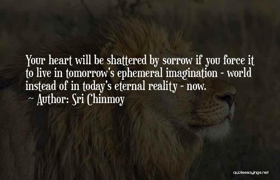 Heart Shattered Quotes By Sri Chinmoy