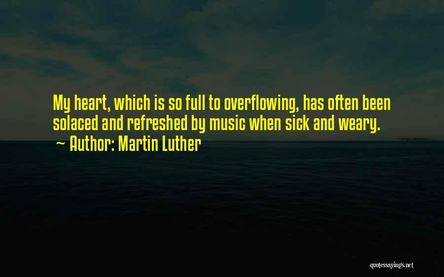 Heart So Full Quotes By Martin Luther