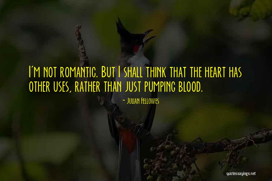 Heart That Is Pumping Quotes By Julian Fellowes Heart That Is Pumping Quotes By Julian Fellowes