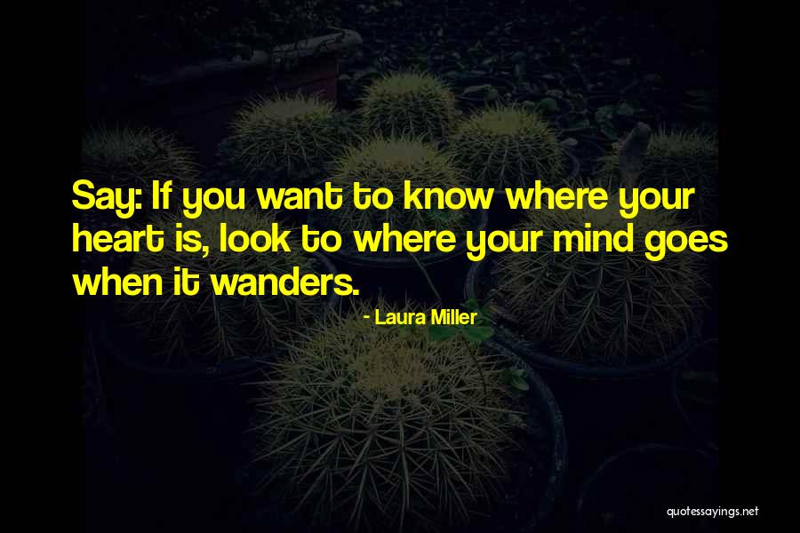 Heart Wanders Quotes By Laura Miller Heart Wanders Quotes By Laura Miller
