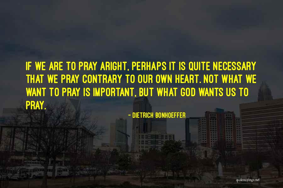 Heart Wants Quotes By Dietrich Bonhoeffer Heart Wants Quotes By Dietrich Bonhoeffer