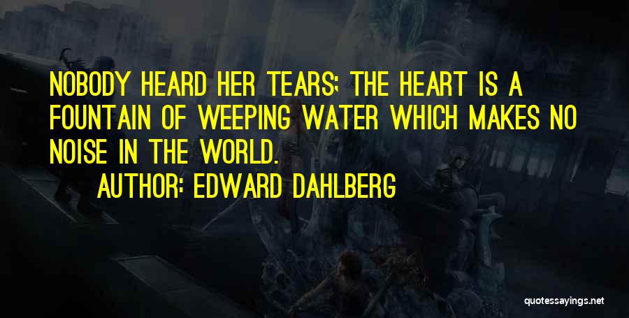 Heart Weeping Quotes By Edward Dahlberg