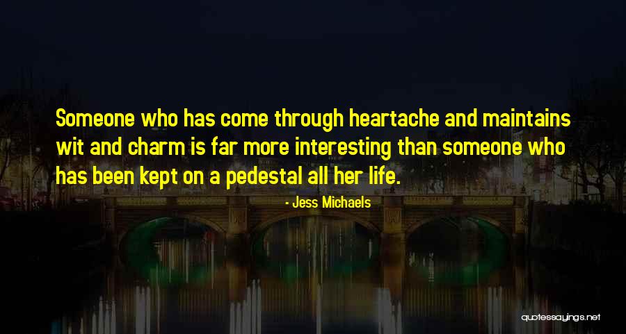 Heartache And Life Quotes By Jess Michaels Heartache And Life Quotes By Jess Michaels