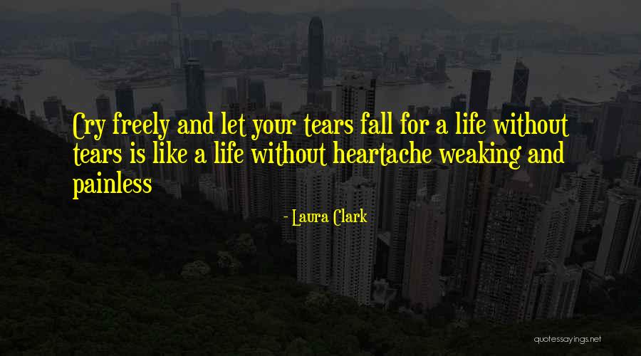 Heartache And Life Quotes By Laura Clark Heartache And Life Quotes By Laura Clark