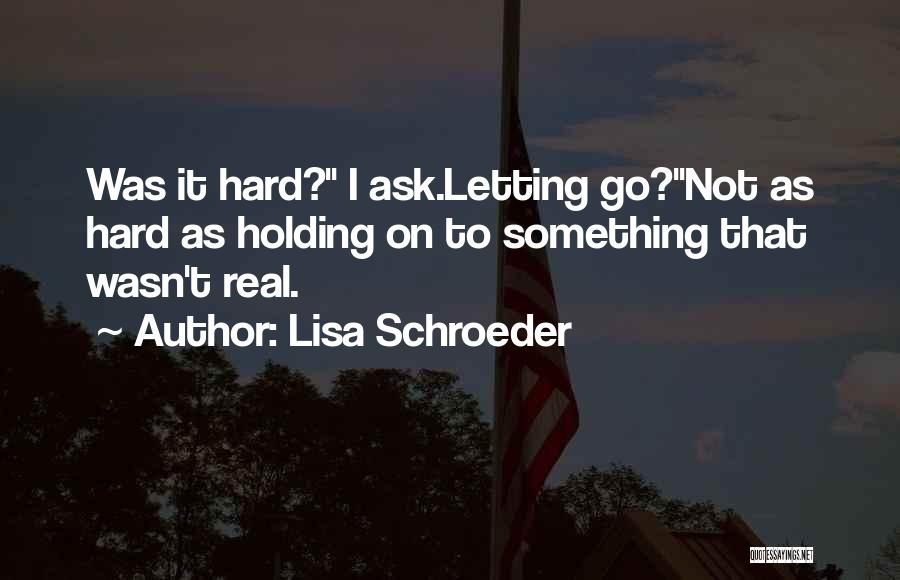 Heartbreak And Letting Go Quotes By Lisa Schroeder