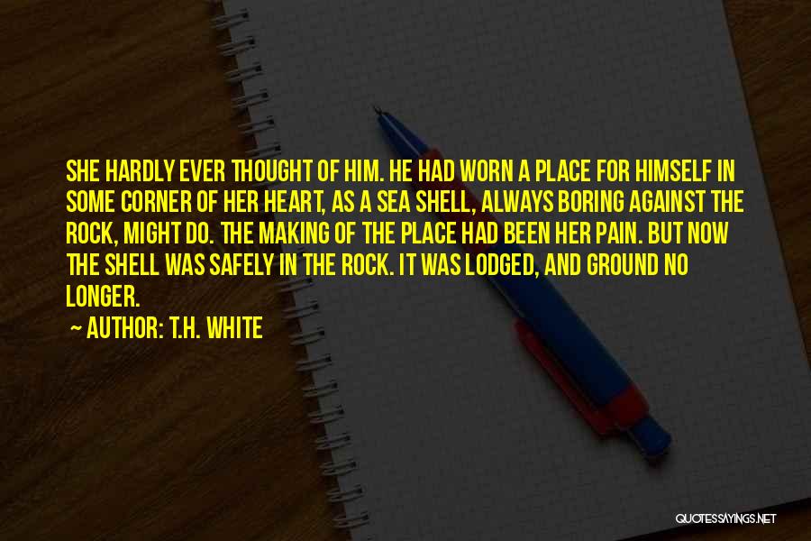 Heartbreak And Pain Quotes By T.H. White