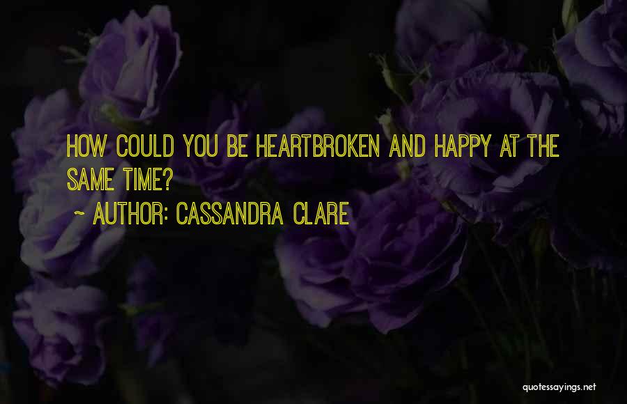 Heartbroken But Happy Quotes By Cassandra Clare