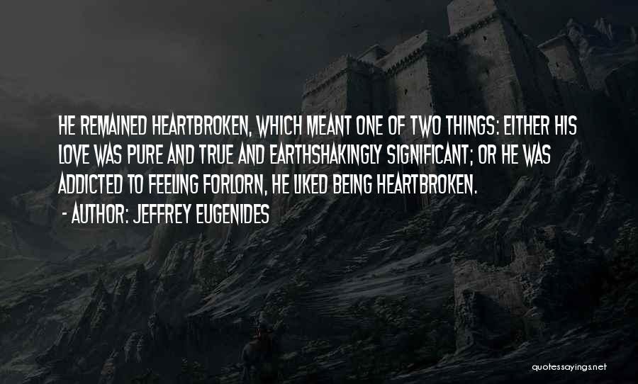 Heartbroken Love Quotes By Jeffrey Eugenides