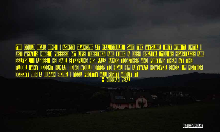 Heartless And Selfish Quotes By Mirriam Neal Heartless And Selfish Quotes By Mirriam Neal