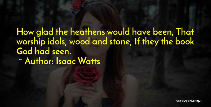 Heathens Quotes By Isaac Watts