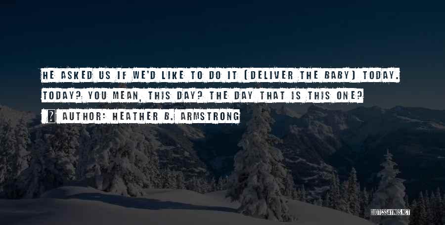 Heather B. Armstrong Quotes 1636982 Heather B. Armstrong Quotes 1636982