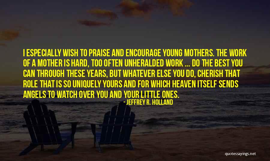 Heaven And Angel Quotes By Jeffrey R. Holland Heaven And Angel Quotes By Jeffrey R. Holland