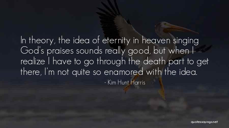 Heaven And Dying Quotes By Kim Hunt Harris Heaven And Dying Quotes By Kim Hunt Harris