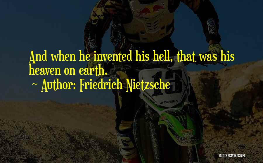 Heaven And Hell On Earth Quotes By Friedrich Nietzsche