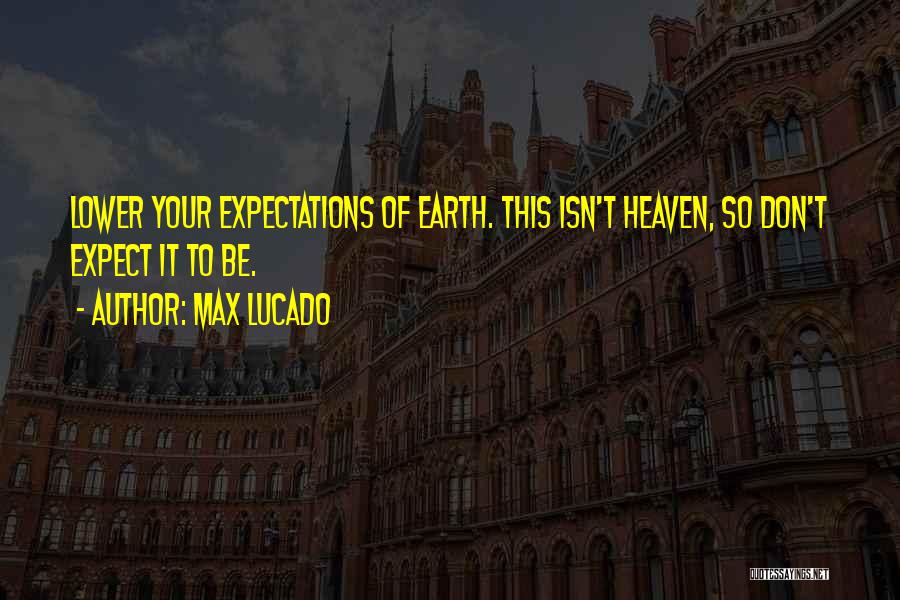 Heaven By Max Lucado Quotes By Max Lucado