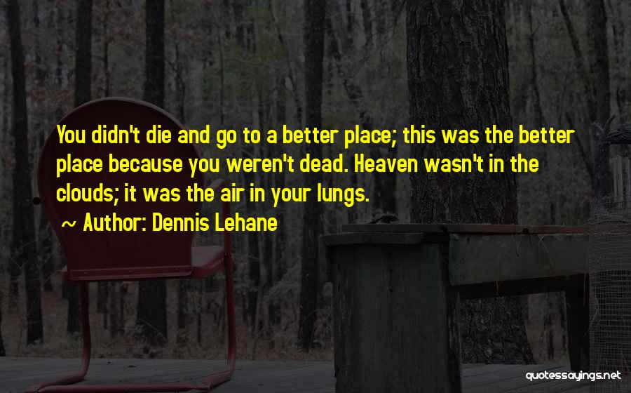 Heaven Is A Better Place Quotes By Dennis Lehane